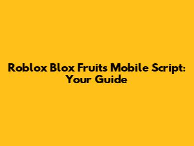 Roblox Blox Fruits Mobile Script: Your Guide