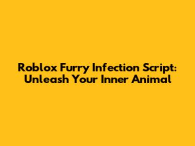 Roblox Furry Infection Script: Unleash Your Inner Animal