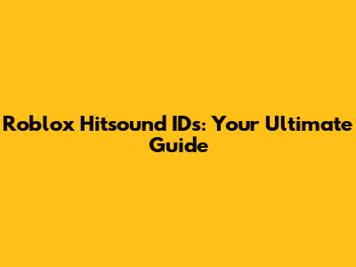 Roblox Hitsound IDs: Your Ultimate Guide