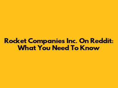 Rocket Companies Inc. On Reddit: What You Need To Know