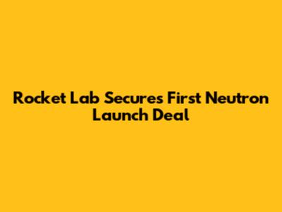 Rocket Lab Secures First Neutron Launch Deal