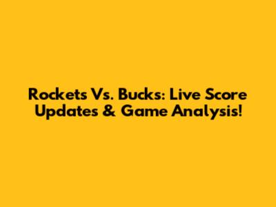 Rockets Vs. Bucks: Live Score Updates & Game Analysis!