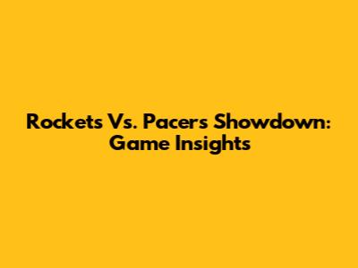 Rockets Vs. Pacers Showdown: Game Insights