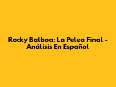 Rocky Balboa: La Pelea Final - Análisis En Español