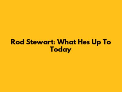 Rod Stewart: What He's Up To Today