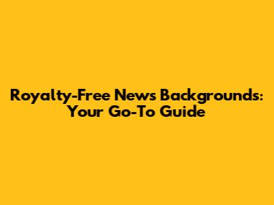 Royalty-Free News Backgrounds: Your Go-To Guide