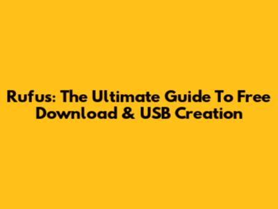 Rufus: The Ultimate Guide To Free Download & USB Creation