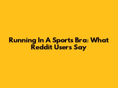 Running In A Sports Bra: What Reddit Users Say