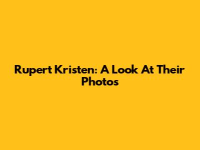 Rupert Kristen: A Look At Their Photos