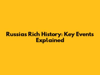Russia's Rich History: Key Events Explained