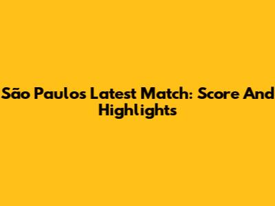 São Paulo's Latest Match: Score And Highlights