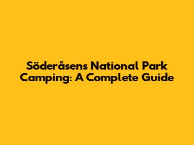 Söderåsens National Park Camping: A Complete Guide