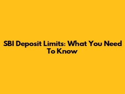 SBI Deposit Limits: What You Need To Know