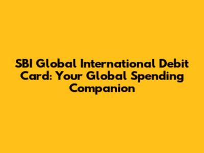 SBI Global International Debit Card: Your Global Spending Companion
