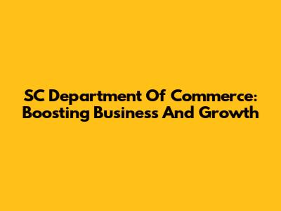 SC Department Of Commerce: Boosting Business And Growth
