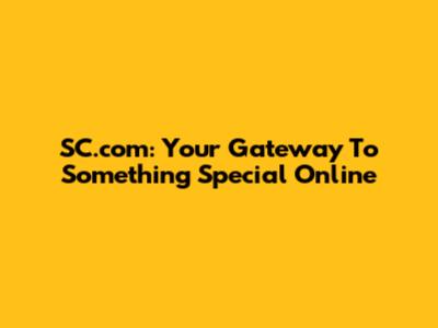 SC.com: Your Gateway To Something Special Online