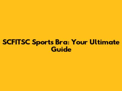 SCFITSC Sports Bra: Your Ultimate Guide