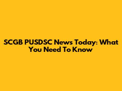 SCGB PUSDSC News Today: What You Need To Know