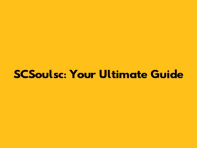 SCSoulsc: Your Ultimate Guide