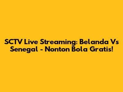 SCTV Live Streaming: Belanda Vs Senegal - Nonton Bola Gratis!
