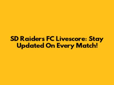 SD Raiders FC Livescore: Stay Updated On Every Match!
