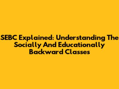 SEBC Explained: Understanding The Socially And Educationally Backward Classes