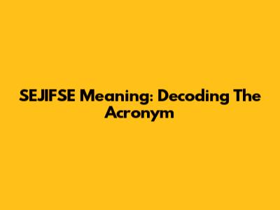 SEJIFSE Meaning: Decoding The Acronym