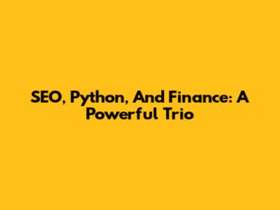SEO, Python, And Finance: A Powerful Trio