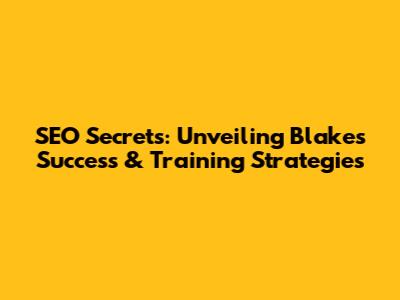 SEO Secrets: Unveiling Blake's Success & Training Strategies