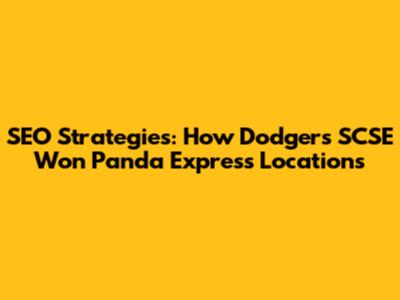 SEO Strategies: How Dodgers SCSE Won Panda Express Locations