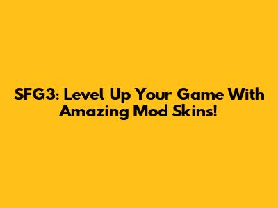 SFG3: Level Up Your Game With Amazing Mod Skins!
