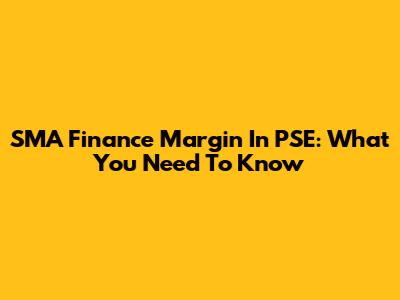 SMA Finance Margin In PSE: What You Need To Know