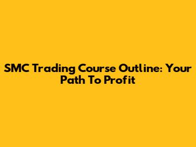 SMC Trading Course Outline: Your Path To Profit