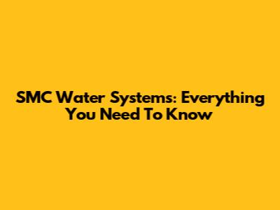 SMC Water Systems: Everything You Need To Know