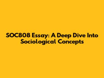 SOC808 Essay: A Deep Dive Into Sociological Concepts