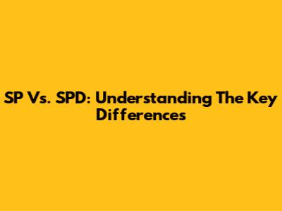 SP Vs. SPD: Understanding The Key Differences