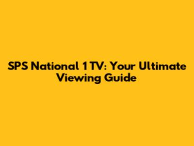 SPS National 1 TV: Your Ultimate Viewing Guide