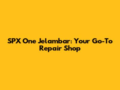 SPX One Jelambar: Your Go-To Repair Shop