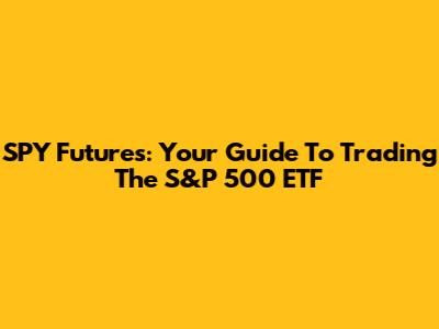 SPY Futures: Your Guide To Trading The S&P 500 ETF