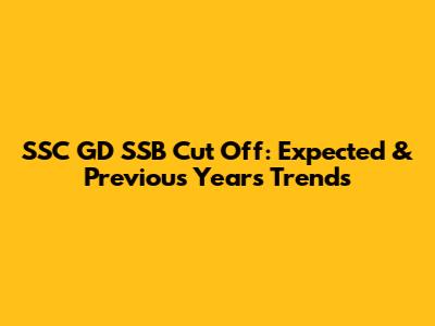 SSC GD SSB Cut Off: Expected & Previous Years' Trends