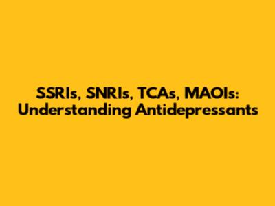 SSRIs, SNRIs, TCAs, MAOIs: Understanding Antidepressants