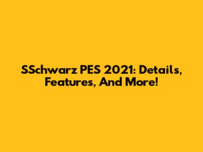 SSchwarz PES 2021: Details, Features, And More!