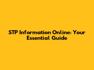 STP Information Online: Your Essential Guide