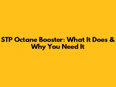 STP Octane Booster: What It Does & Why You Need It