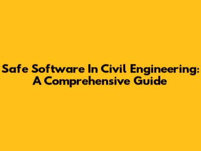 Safe Software In Civil Engineering: A Comprehensive Guide