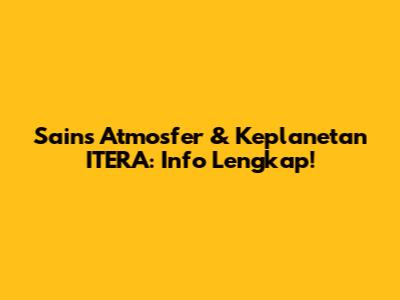 Sains Atmosfer & Keplanetan ITERA: Info Lengkap!