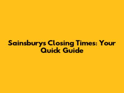 Sainsbury's Closing Times: Your Quick Guide