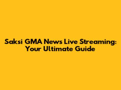 Saksi GMA News Live Streaming: Your Ultimate Guide