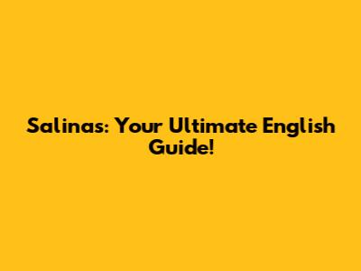 Salinas: Your Ultimate English Guide!