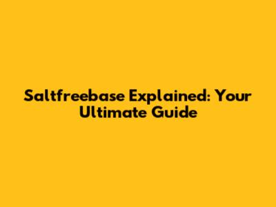 Saltfreebase Explained: Your Ultimate Guide